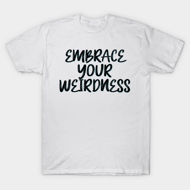 Embrace your weirdness T-Shirt by SamridhiVerma18